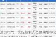 迪贝电气：实际控制人吴建荣增持公司股份约184万股，增持***实施完毕