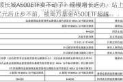 景顺长城A500ETF卖不动了？规模增长乏力，站上150亿元后止步不前，被南方基金A500ETF超越