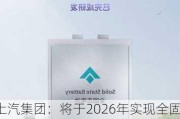 上汽集团：将于2026年实现全固态电池量产 能量密度超过400Wh/kg