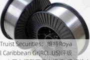 Truist Securities：维持Royal Caribbean Gr(RCL.US)评级，由买入调整至买入评级, 目标价由151.00美元调整至175.00美元。