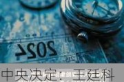 中央决定：王廷科不再担任中国人民保险集团股份有限公司党委书记