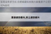 实现业务多元化 合肥城建拟收购兴泰集团子公司100%股权