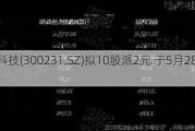 银信科技(300231.SZ)拟10股派2元 于5月28日除权除息