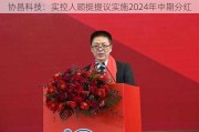 协昌科技：实控人顾挺提议实施2024年中期分红