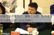 中金公司党委书记、董事长陈亮：加快建设中国特色国际一流投资银行