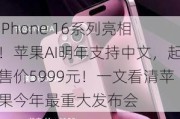 iPhone 16系列亮相！苹果AI明年支持中文，起售价5999元！一文看清苹果今年最重***布会