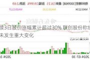 连续3日股价涨幅累计超过30% 联创股份称经营环境未发生重大变化