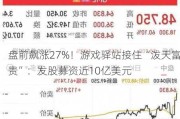 盘前飙涨27%！游戏驿站接住“泼天富贵”：发股募资近10亿美元