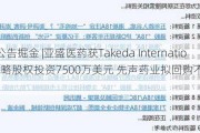 港股公告掘金 |亚盛医药获Takeda International战略股权投资7500万美元 先声药业拟回购不超过5亿元股份