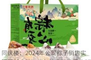 同庆楼：2024年公司粽子销售实现了新突破，端午礼盒销售量约57万盒