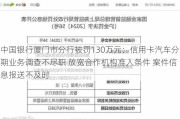 中国银行厦门市分行被罚130万元：***汽车分期业务调查不尽职 放宽合作机构准入条件 案件信息报送不及时