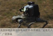 英国神秘武器现身俄乌战场 作用堪比“走地无人机”广获青睐