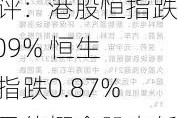 午评：港股恒指跌0.09% 恒生科指跌0.87%半导体概念股走低