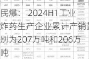 民爆： 2024H1工业炸药生产企业累计产销量分别为207万吨和206万吨