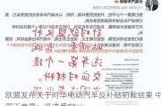 欧盟发布关于对华电动汽车反补贴初裁结果 中国工商界：坚决反对