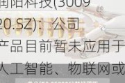 润阳科技(300920.SZ)：公司产品目前暂未应用于人工智能、物联网或智慧城市应用