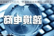 半年突破1.2万亿元，我国跨境电商跑出“加速度”