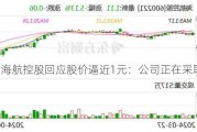 海航控股回应股价逼近1元：公司正在***取措施