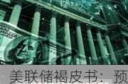 美联储褐皮书：预计近期物价将继续温和增长 就业总体上略有增长