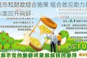 货币和财政综合施策 组合效应助力基本面回升向好