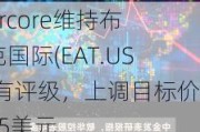 Evercore维持布林克国际(EAT.US)持有评级，上调目标价至65美元