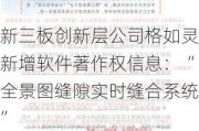 新三板创新层公司格如灵新增软件著作权信息：“全景图缝隙实时缝合系统”