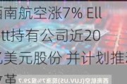 西南航空涨7% Elliott持有公司近20亿美元股份 并***推动改革