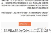 百能国际能源今日上午起停牌 预期7月15日或之前刊发2024年全年业绩