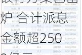 中期分红阵营持续扩容：至少19家上市银行方案已出炉 合计派息金额超2500亿元