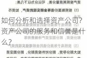 如何分析和选择资产公司？资产公司的服务和信誉是什么？