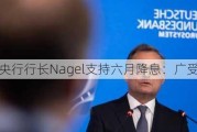 德国央行行长Nagel支持六月降息：广受支持