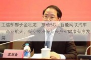 工信部部长金壮龙：推动5G、智能网联汽车、商业航天、低空经济等新兴产业健康有序发展