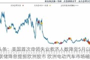 外盘头条：美国首次申领失业救济人数降至5月以来最低 美联储降息提振欧洲股市 欧洲电动汽车市场暗淡