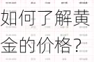 如何了解黄金的价格？这种价格信息在购买决策中有什么作用？