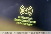 汽车检测不到钥匙的原因及解决方法是什么？