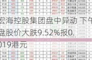 宏海控股集团盘中异动 下午盘股价大跌9.52%报0.019港元