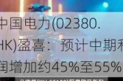 中国电力(02380.HK)盈喜：预计中期利润增加约45%至55%