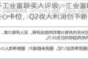 信达证券给予工业富联买入评级，工业富联业绩快报点评：AI浪潮核心卡位，Q2收入利润创下新高