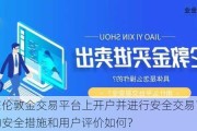 如何在伦敦金交易平台上开户并进行安全交易？这些平台的安全措施和用户评价如何？