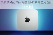 曝苹果新款Mac Mini将搭载M4系列芯片 预计年内亮相