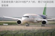 东航接收第六架C919国产大飞机：增订100架启航里程碑