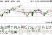 方大炭素因供水费用纠纷发起诉讼 向甘肃省国资委索要1.65亿元损失