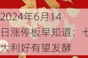 2024年6月14日涨停板早知道：七大利好有望发酵