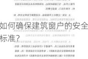 如何确保建筑窗户的安全标准？