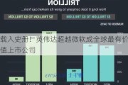 载入史册！英伟达超越微软成全球最有价值上市公司