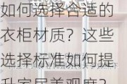 如何选择合适的衣柜材质？这些选择标准如何提升家居美观度？