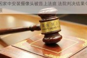 只因家中安装摄像头被告上法庭 法院判决结果令人震惊