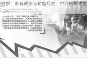 证券时报：唯有诚信与勤勉尽责，中介机构才能当好“看门人”