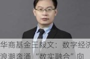 华商基金王毅文：数字经济浪潮奔涌 “数实融合”向前