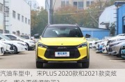 汽油车型中，宋PLUS 2020款和2021款奕炫GS，哪个更值得购买？